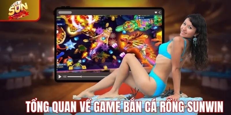 Tổng quan về trò chơi bắn cá rồng Sunwin