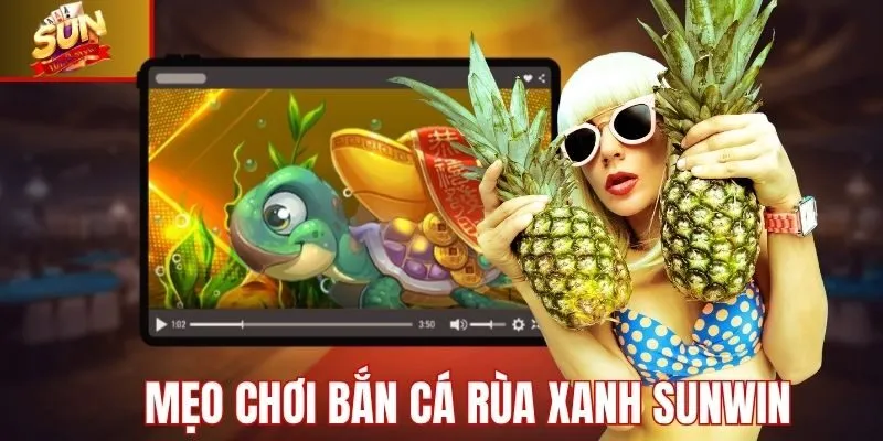 Mẹo chơi bắn cá rùa xanh Sunwin