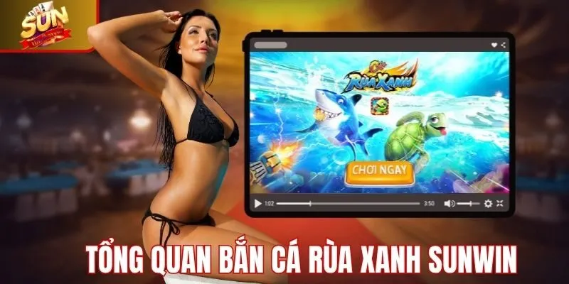 Tổng quan về bắn cá rùa xanh Sunwin