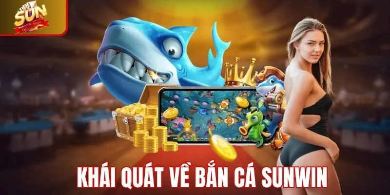 Khái quát về game bắn cá Sunwin